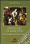 Bisogno di maestri. Una proposta formativa. E-book. Formato EPUB ebook di Vito Di Chio