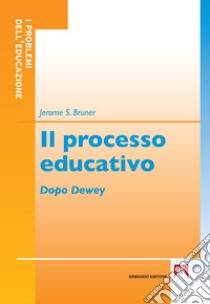 Il processo educativo: Dopo Dewey. E-book. Formato EPUB ebook di Jerome Bruner