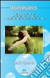 Aspergirls. Valorizzare le donne con sindrome di Asperger e condizioni dello spettro autistico lieve. E-book. Formato EPUB ebook di Rudy Simone