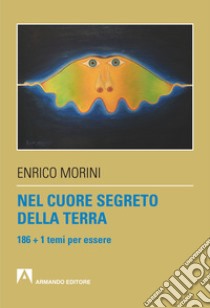 Nel cuore segreto della terra: 186 + 1 temi per essere. E-book. Formato EPUB ebook di Enrico Morini