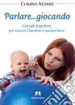 Parlare... giocando: Consigli ai genitori per aiutare i bambini a parlare bene. E-book. Formato EPUB ebook