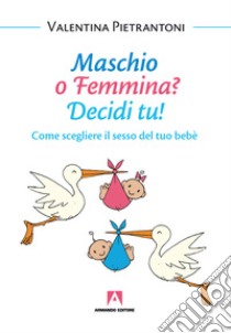 Maschio o femmina? Decidi tu!: Come scegliere il sesso del tuo bebè. E-book. Formato EPUB ebook di Valentina Pietrantoni