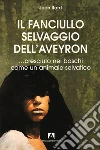 Il fanciullo selvaggio: ... cresciuto nei boschi come un animale selvatico. E-book. Formato EPUB ebook di Jean Itard