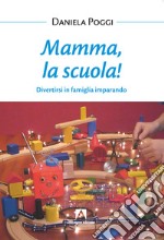 Mamma la scuola!: Divertirsi in famiglia imparando. E-book. Formato EPUB ebook