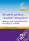 Gli adulti parlano... i bambini disegnano!: Manuale per l'interpretazione del disegno infantile. E-book. Formato EPUB ebook