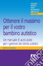 Ottenere il massimo per il vostro bambino autistico: Un manuale di autoaiuto per i genitori dei bambini autistici. E-book. Formato EPUB ebook