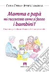 Mamma e papà mi raccontate come si fanno i bambini?: Una storia per educare il cuore di chi sta crescendo. E-book. Formato EPUB ebook