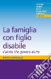 La famiglia con il figlio disabile: L'aiuto che genera aiuto. E-book. Formato EPUB ebook di Bruna Grasselli