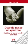 Quando nasce un genitore: Stabilire un buon incontro con i figli. E-book. Formato EPUB ebook