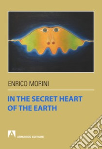 In the secret heart of the earth. E-book. Formato EPUB ebook di Enrico Morini