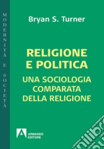 Religione e politica: Una sociologia comparata della religione. E-book. Formato EPUB ebook di Bryan Turner