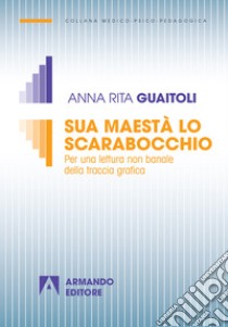 Sua maestà lo scarabocchio: Per una lettura non banale della traccia grafica. E-book. Formato EPUB ebook di Anna Rita Guaitoli