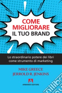 Come migliorare il tuo brand: Lo straordinario potere dei libri come strumento di marketing. E-book. Formato EPUB ebook di Jerrold R. Jenkins