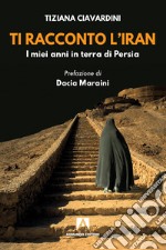 Ti racconto l'Iran: I miei anni. E-book. Formato EPUB ebook