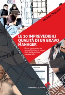 Le 10 imprevedibili qualità di un bravo manager: Breve vademecum su come affrontare le nuove sfide della gestione manageriale. E-book. Formato EPUB ebook di Michele Degrassi