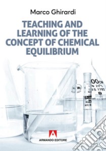 Teaching and learning of the concept of chemical equilibrium. E-book. Formato EPUB ebook di Marco Ghirardi