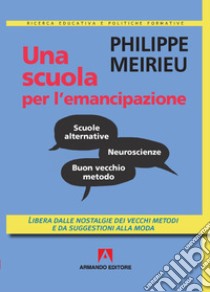 Una scuola per l'emancipazione: Libera dalle nostalgie dei vecchi metodi e da suggestioni alla moda. E-book. Formato EPUB ebook di Philippe Meirieu