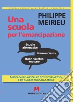 Una scuola per l'emancipazione: Libera dalle nostalgie dei vecchi metodi e da suggestioni alla moda. E-book. Formato EPUB