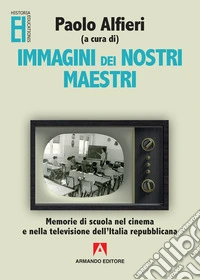 Immagini dei nostri maestri: Memorie di scuola nel cinema e nella televisione dell'Italia repubblicana. E-book. Formato EPUB ebook