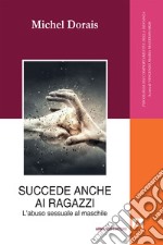 Succede anche ai ragazzi: Abuso sessuale al maschile. E-book. Formato EPUB ebook