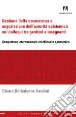 Gestione della conoscenza e negoziazione dell'autorità epistemica nei colloqui tra genitori e insegnanti: Competenza internazionale ed efficacia epistemica. E-book. Formato EPUB ebook