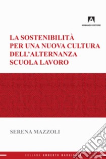 La sostenibilità per una nuova cultura dell'alternanza scuola-lavoro. E-book. Formato EPUB ebook di Serena Mazzoli