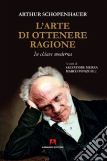 L'arte di ottenere ragione: In chiave moderna. E-book. Formato EPUB ebook di Arthur Schopenhauer