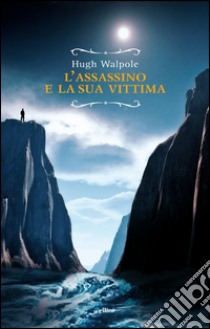 L’assassino e la sua vittima. E-book. Formato EPUB ebook di Hugh Walpole