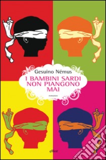 I bambini sardi non piangono mai. E-book. Formato EPUB ebook di Gesuino Némus