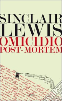 Omicidio post-mortem. E-book. Formato EPUB ebook di Sinclair Lewis