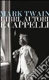 Libri, autori e cappelli: Una selezione di discorsi. E-book. Formato EPUB ebook di Mark Twain