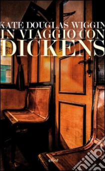 In viaggio con Dickens. E-book. Formato EPUB ebook di Kate Douglas Wiggin