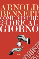 Come vivere 24 ore al giorno. E-book. Formato EPUB ebook