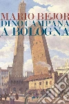 Dino Campana a Bologna: 1911-1916. E-book. Formato EPUB ebook di Mario Bejor