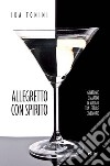 Allegretto con spirito: Gin&tonic e Martini in viaggio tra letture e memorie. E-book. Formato EPUB ebook