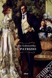 Il patrizio. E-book. Formato EPUB ebook di John Galsworthy