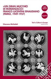 Un gran mucchio di romanzacciFranco Lucentini einaudiano (Parigi, 1949-1957). E-book. Formato Mobipocket ebook di Giacomo Micheletti