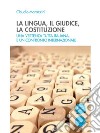 La lingua, il giudice, la costituzioneUna vertenza tutta italiana, e un confronto internazionale. E-book. Formato EPUB ebook di Claudio Marazzini