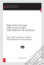 Metamorfosi dei topoi nella poesia europea dalla tradizione alla modernità - IFigure della soggettività e imitatio dal Romanticismo al Decadentismo. E-book. Formato EPUB ebook