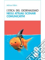 L'etica del giornalismoNegli attuali scenari comunicativi. E-book. Formato Mobipocket ebook