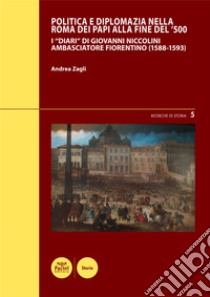 Politica e diplomazia nella Roma dei Papi alla fine del '500I “Diari” di Giovanni Niccolini ambasciatore fiorentino (1588-1593). E-book. Formato EPUB ebook di Andrea Zagli