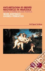 Anti-mitologia ed eredità neoterica in MarzialeGenesi e forme di una poetica. E-book. Formato EPUB ebook