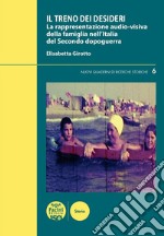 Il treno dei desideriLa rappresentazione audio-visiva della famiglia nell’Italia del Secondo dopoguerra. E-book. Formato EPUB