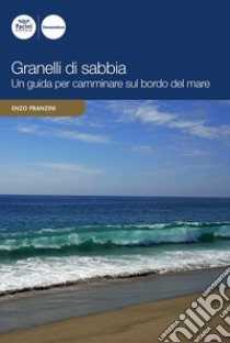 Granelli di sabbiaUna guida per camminare sul bordo del mare. E-book. Formato EPUB ebook di Enzo Pranzini