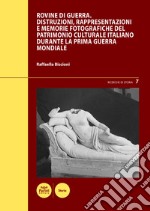 Rovine di guerraDistruzioni, rappresentazioni e memorie fotografiche del patrimonio culturale italiano durante la Prima guerra mondiale. E-book. Formato EPUB ebook