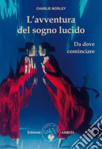 L’avventura del sogno lucido: Da dove cominciare. E-book. Formato PDF ebook di Charlie Morley