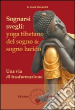 Sognarsi svegli: Yoga tibetano del sogno & sogno lucido. Una via di trasformazione. E-book. Formato EPUB ebook