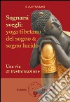 Sognarsi svegli: Yoga tibetano del sogno & sogno lucido. Una via di trasformazione. E-book. Formato EPUB ebook