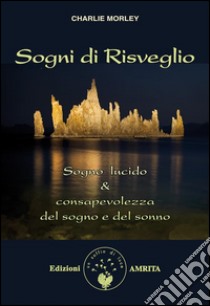 Sogni di risveglio: Sogno lucido & consapevolezza del sogno e del sonno. E-book. Formato EPUB ebook di Charlie Morley