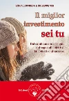 Il miglior investimento sei tu: Dal cambiamento al sogno, dal sogno all’obiettivo, dall’obiettivo al successo. E-book. Formato EPUB ebook di Sonia Loffreda